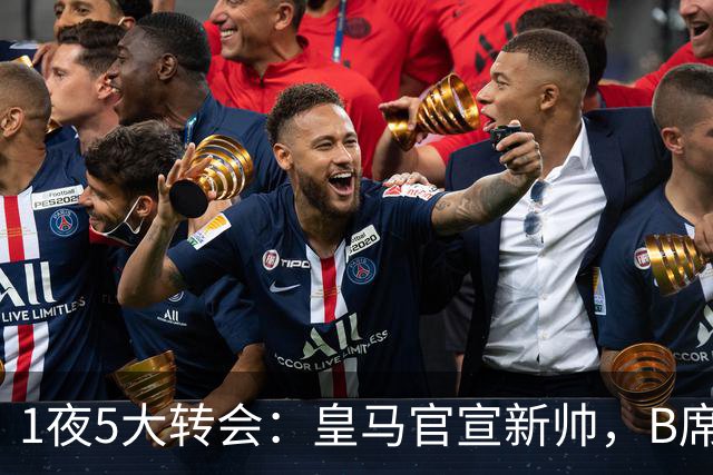 1夜5大转会：皇马官宣新帅，B席转会生变，曼城再遭拒绝，纽卡斯尔联闷声发大财